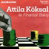 Attila Köksal ile Finansal Bakış