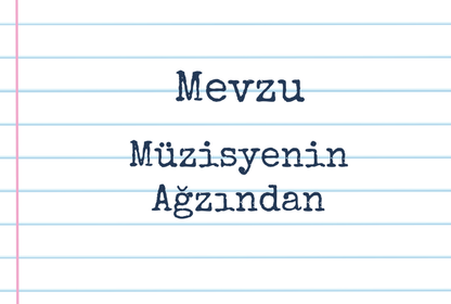 Müzisyenin Ağzından Röportaj Serisine Devamla Bilginin Paylaşımına Dair
