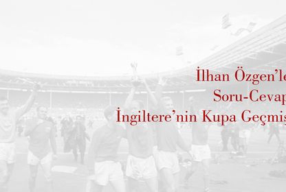 İlhan Özgen ile Soru-Cevap: İngiltere'nin Kupa Geçmişi