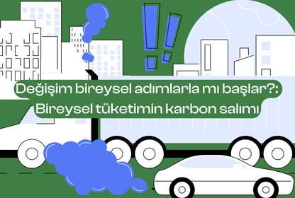 Değişim bireysel adımlarla mı başlar: Bireysel tüketimin karbon salımı