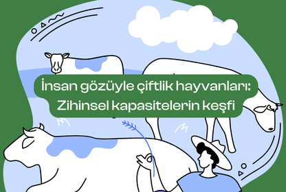 İnsan gözüyle çiftlik hayvanları: Zihinsel kapasitelerin keşfi