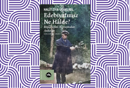 Uşaklıgil’in izinden bir tanıklık: 'Edebiyatımız Ne Hâlde?'